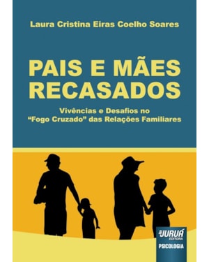 PAIS E MÃES RECASADOS - VIVÊNCIAS E DESAFIOS NO `FOGO CRUZADO´ DAS RELAÇÕES FAMILIARES